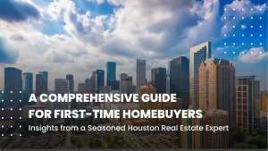 Read more about the article A Comprehensive Guide for First-time Homebuyers in the United States: Insights from a Seasoned Houston Real Estate Expert